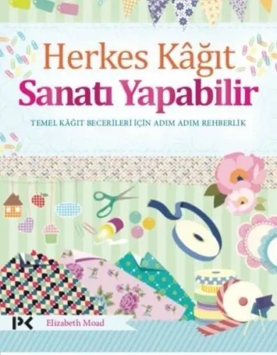 Herkes Kağıt Sanatı Yapabilir; Temel Kağıt Becerileri İçin Adım Adım R