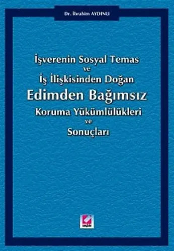 İşverenin Sosyal Temas ve İş İlişkisinden Doğan Edimden Bağımsız Koruma Yükümlülükleri ve Sonuçları