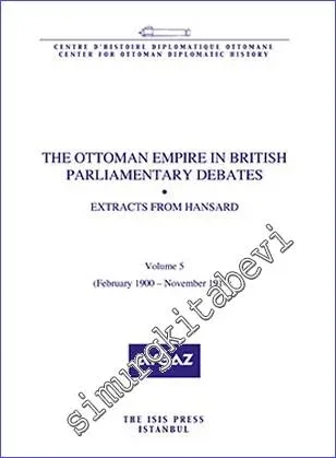The Ottoman Empire in British Parliamentary Debates : Extracts from Hansard - Volume 5 (February 1900- November 1914) -         2016