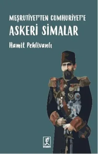 Meşrutiyet'ten Cumhuriyet'e Askeri Simalar
