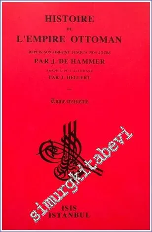 Histoire de L'Empire Ottoman Depuis Son Origine Jusqu'a Nos Jours: Tome Treizieme (1699 - 1718) : Depuis le traité de paix de Karlowitz jusqu'à la paix de Passarowitz -         2000