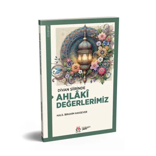 Divan Şiirinde Ahlâkî Değerlerimiz Halil İbrahim Haksever Divan Şiirinde Ahlâkî Değerlerimiz Halil İbrahim Haksever