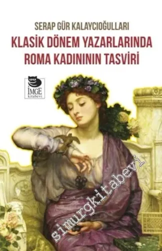 Klasik Dönem Yazarlarında Roma Kadınının Tasviri -         2017