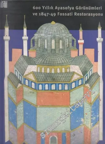 600 Yıllık Ayasofya Görünümleri ve 1847 - 49 Fossati Restorasyonu -