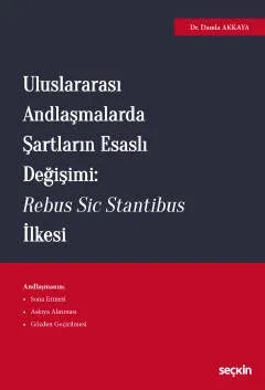 Uluslararası Andlaşmalarda Şartların Esaslı Değişimi: Rebus Sic Stantibus İlkesi