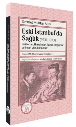 Eski İstanbul’da Sağlık (1931-1973);Doktorlar, Hastalıklar, İlaçlar, Doğumlar ve İnsan Vücuduna Dair