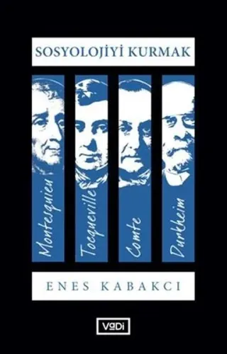 Sosyolojiyi Kurmak; Montesquieu - Tocqueville - Comte - Durkheim