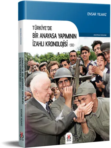 Türkiye’de Bir Anayasa Yapımının İzahlı Kronolojisi -1961- Ensar Yılma Türkiye’de Bir Anayasa Yapımının İzahlı Kronolojisi -1961- Ensar Yılma