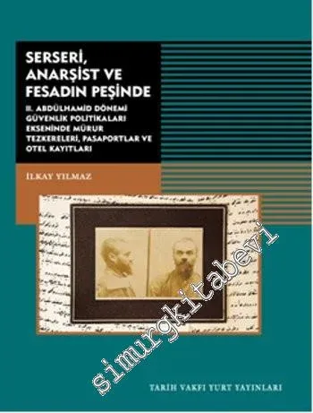 Serseri Anarşist Ve Fesadın Peşinde: 2. Abdülhamid Dönemi Güvenlik Politikaları Ekseninde Mürur Tezkereleri, Pasaportlar ve Otel Kayıtları -         2014