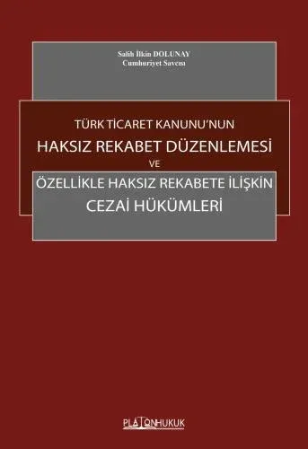 Türk Ticaret Kanunu’nun Haksız Rekabet Düzenlemesi Ve Özellikle Haksız Rekabete İlişkin Cezai Hükümleri