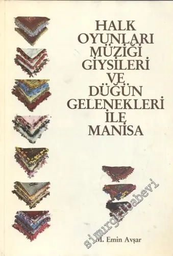 Halk Oyunları Müziği Giysileri ve Düğün Gelenkleri İle Manisa = Folk Dances Dress and Wedding Traditions of Manisa -