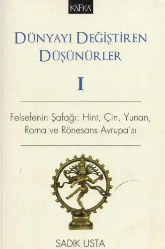 Dünyayı Değiştiren Düşünürler 1 Felsefenin Şafağı: Hint, Çin, Yunan, Roma ve Rönesans Avrupa'sı