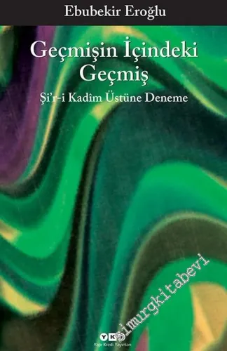 Geçmişin İçindeki Geçmiş : Şiir-i Kadim Üstüne Deneme -        2013