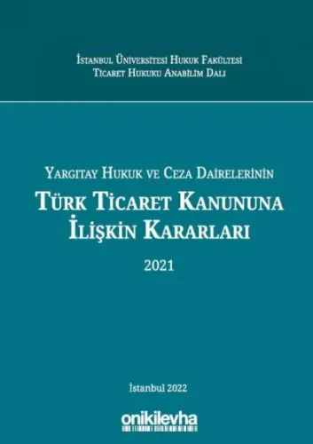 Yargıtay Hukuk Ve Ceza Dairelerinin Türk Ticaret Kanununa İlişkin Kararları (2021)
