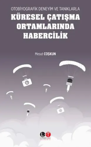Otobiyografik Deneyim Ve Tanıklarla Küresel Çatışma Ortamlarında Habercilik