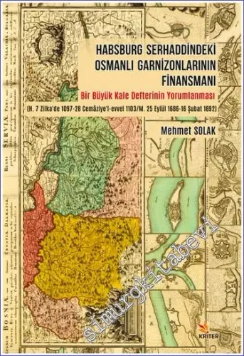 Habsburg Serhaddindeki Osmanlı Garnizonlarının Finansmanı :  Bir Büyük Kale Defterinin Yorumlanması (H. 7 Zilka'de 1097-28 Cemaziye'l-evvel 1103/ M. 25 Eylül 1686-16 Şubat 1692) -         2021