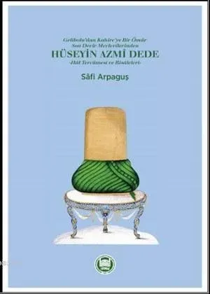Hüseyin Azmi Dede; Hal Tercümesi ve Risâleleri