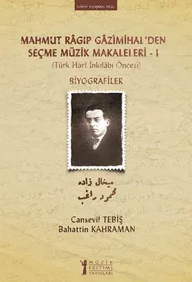 Mahmut Ragıp Gazimihalden Seçme Müzik Makaleleri  I: Biyografiler; (Türk Harf İnkılabı Öncesi)