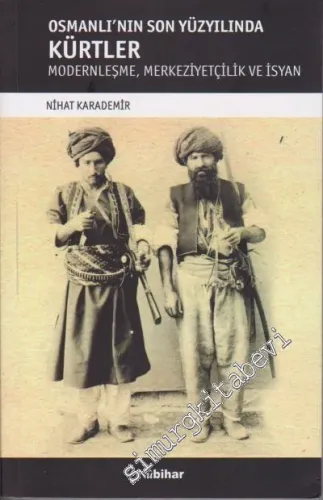 Osmanlı'nın Son Yüzyılında Kürtler: Modernleşme, Merkeziyetçilik ve İsyan -        2017