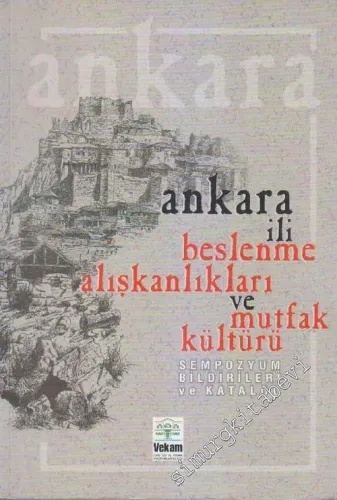 Ankara İli Beslenme Alışkanlıkları ve Mutfak Kültürü, Sempozyum Bildirileri ve Katalog -        1999