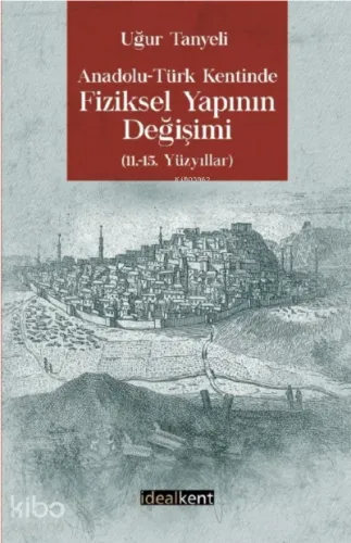 Anadolu-Türk Kentinde Fiziksel Yapının Değişimi 11.-15. Yüzyıllar