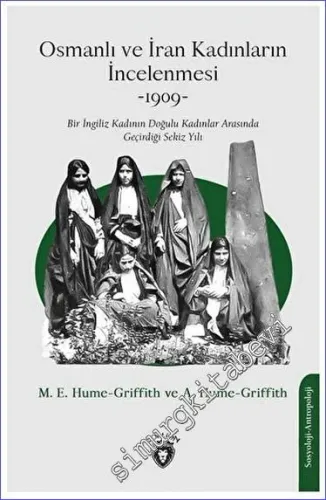 Osmanlı ve İran Kadınların İncelenmesi -1909-Bir İngiliz Kadının Doğulu Kadınlar Arasında Geçirdiği Sekiz Yılı -         2023