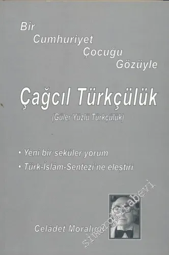 Bir Cumhuriyet Çocuğu Gözüyle Çağcıl Türkçülük ( Güleryüzlü Türkçülük ) -
