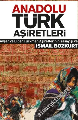 Anadolu Türk Aşiretleri: Avşar ve Diğer Türk Aşiretlerinin Yaşayışı ve Kültürleri -