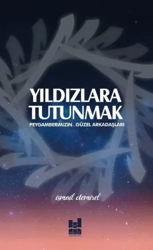 Yıldızlara Tutunmak; Peygamberimizn Güzel Arkadaşları