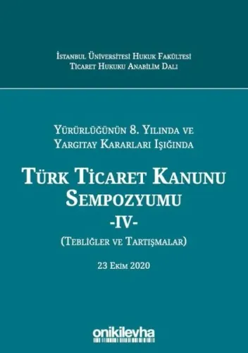 Yürürlüğünün 8. Yılında Ve Yargıtay Kararları Işığında Türk Ticaret Kanunu Sempozyumu - Iv - (tebliğler - Tartışmalar) 23 Ekim 2020