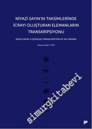 Niyazi Sayın'ın Taksimlerinde İcrayı Oluşturan Elemanların Transkripsiyonu = Niyazi Sayın: A Detailed Transcription of His Taksims -         2014