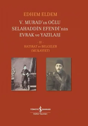 5. Murad’ın Oğlu Selahaddin Efendi’nin Evrak ve Yazıları 2. Cilt;Hatırat ve Belgeler ( Mukayyet )