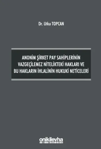 Anonim Şirket Pay Sahiplerinin Vazgeçilemez Nitelikteki Hakları ve Bu Hakların İhlalinin Hukuki Neti (Ciltli)