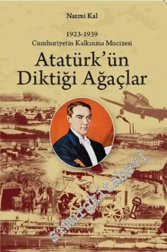 Atatürk'ün Diktiği Ağaçlar : Cumhuriyetin Kalkınma Mucizesi 1923 - 1939 -         2025
