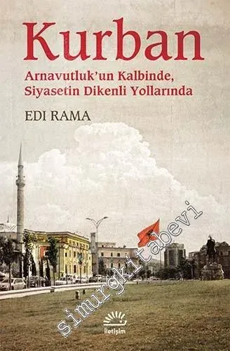 Kurban: Arnavutluk'un Kalbinde Siyasetin Dikenli Yollarında -