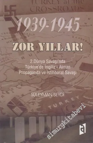 Zor Yıllar 1939 - 1945: 2. Dünya Savaşı'nda Türkiye'de İngiliz - Alman Propaganda ve İstihbarat Savaşı -        2006
