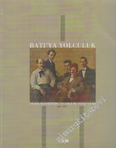 Batı'ya Yolculuk: Türk Resminin 70 Yıllık Serüveni 1860 - 1930 -