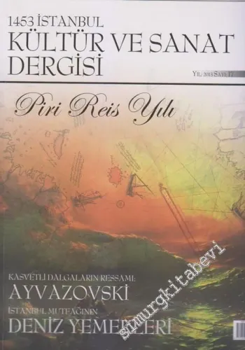 1453 İstanbul Kültür ve Sanat Dergisi - Piri Reis Yılı - Dosya: Kasvetli Dalgaların Ressamı: Ayvazovski - İstanbul Mutfağının Deniz Yemekleri - Sayı: 17      Ocak