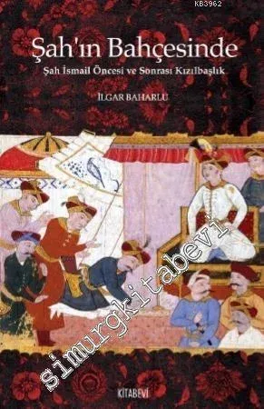 Şah'ın Bahçesinde : Şah İsmail Öncesi ve Sonrası Kızılbaşlık -        2021