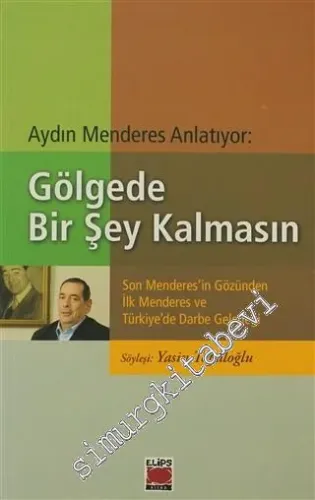 Gölgede Bir Şey Kalmasın: Aydın Menderes Anlatıyor - Son Menderes'in G
