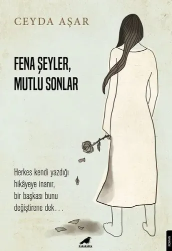 Fena Şeyler, Mutlu Sonlar;Herkes Kendi Yazdığı Hikâyeye İnanır, Bir Başkası Bunu Değiştirene Dek