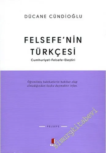 Felsefenin Türkçesi: Cumhuriyet, Felsefe, Eleştiri -         2019