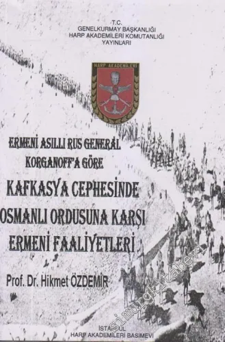 Ermeni Asıllı Eus Generali Korganoff'a Göre Kafkasya Cephesinde Osmanlı Ordusuna Karşı Ermeni Faaliyetleri İMZALI -