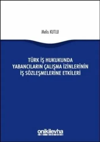 Türk İş Hukukunda Yabancıların Çalışma İzinlerinin İş Sözleşmelerine Etkileri