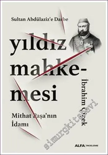 Yıldız Mahkemesi: Sultan Abdülaziz'e Darbe, Mithat Paşa'nın İdamı -         2022