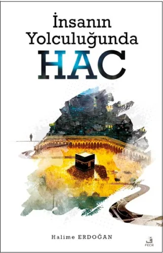İnsanın Yolculuğunda Hac