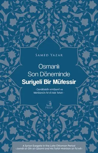 Osmanlı Son Döneminde Suriyeli Bir Müfessir ;Cemâlüddîn el-Kâsımî ve Mehâsinü’t-Te’vîl Adlı Tefsiri
