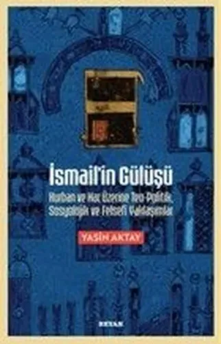İsmail'in Gülüşü;Kurban ve Hac Üzerine Teo-Politik, Sosyolojik ve Felsefi Yaklaşımlar