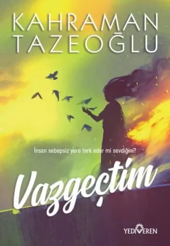 Vazgeçtim; İnsan Sebepsiz Yere Terk Eder Mi Sevdiğini?
