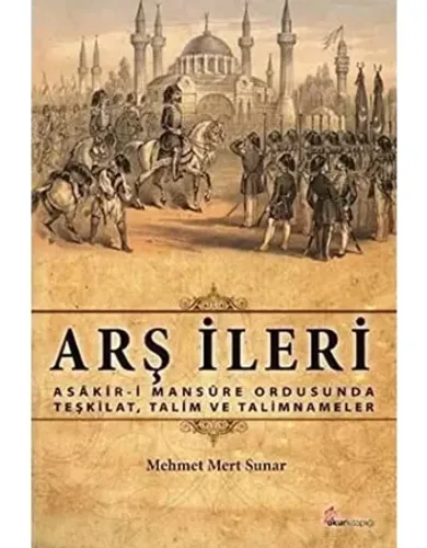 ARŞ İLERİ, Asakir-i Mansure Ordusunda Teşkilat, Talim ve Talimnameler